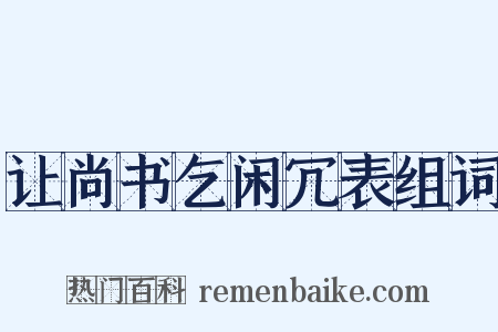 让尚书乞闲冗表组词是什么意思的图片